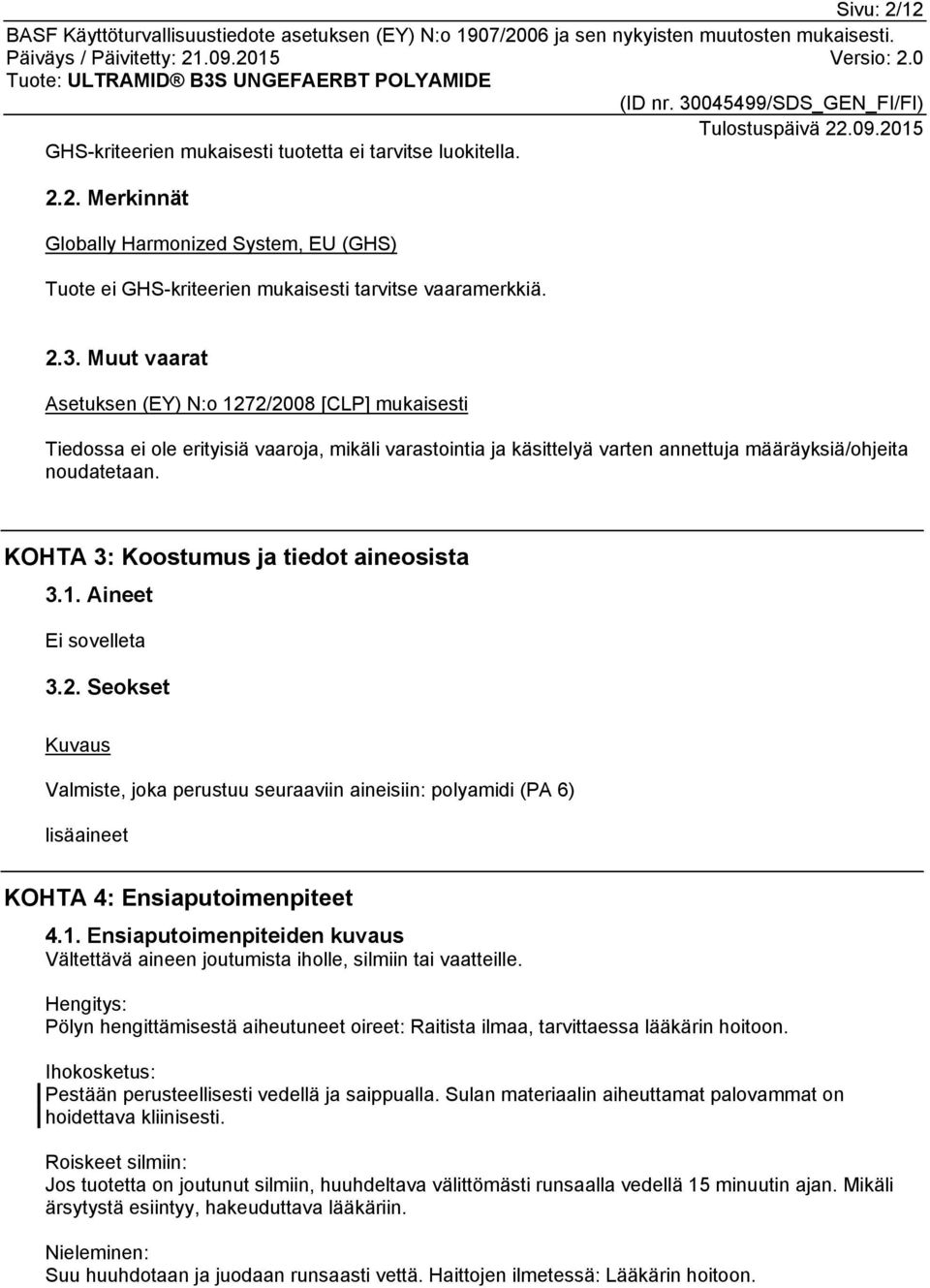 KOHTA 3: Koostumus ja tiedot aineosista 3.1. Aineet 3.2. Seokset Kuvaus Valmiste, joka perustuu seuraaviin aineisiin: polyamidi (PA 6) lisäaineet KOHTA 4: Ensiaputoimenpiteet 4.1. Ensiaputoimenpiteiden kuvaus Vältettävä aineen joutumista iholle, silmiin tai vaatteille.