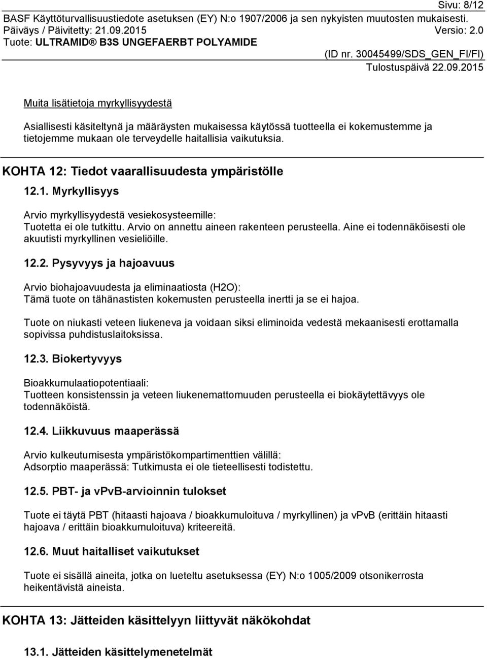 2. Pysyvyys ja hajoavuus Arvio biohajoavuudesta ja eliminaatiosta (H2O): Tämä tuote on tähänastisten kokemusten perusteella inertti ja se ei hajoa.