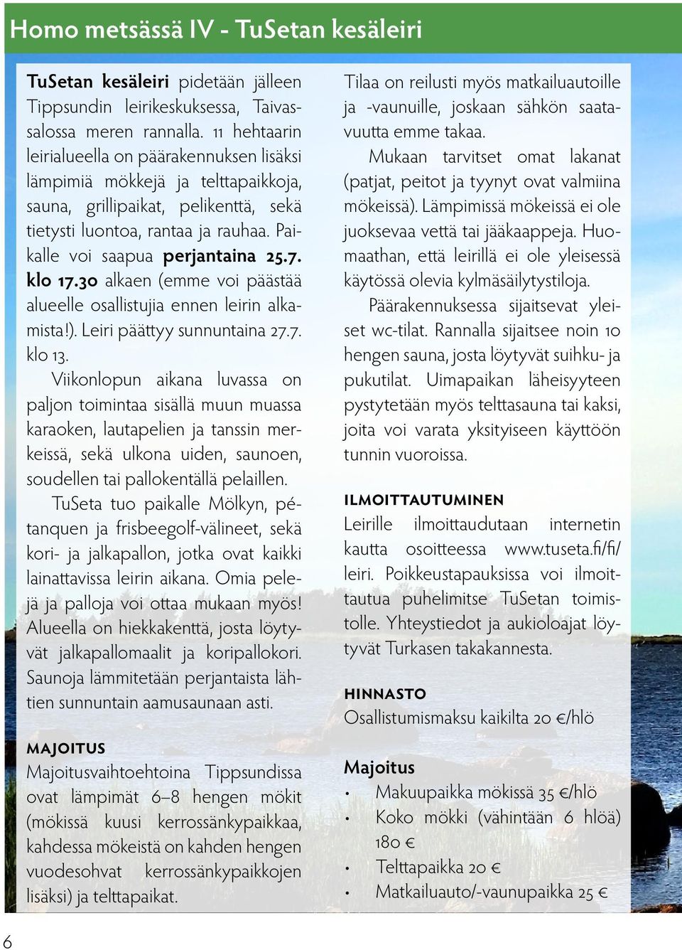 klo 17.30 alkaen (emme voi päästää alueelle osallistujia ennen leirin alkamista!). Leiri päättyy sunnuntaina 27.7. klo 13.