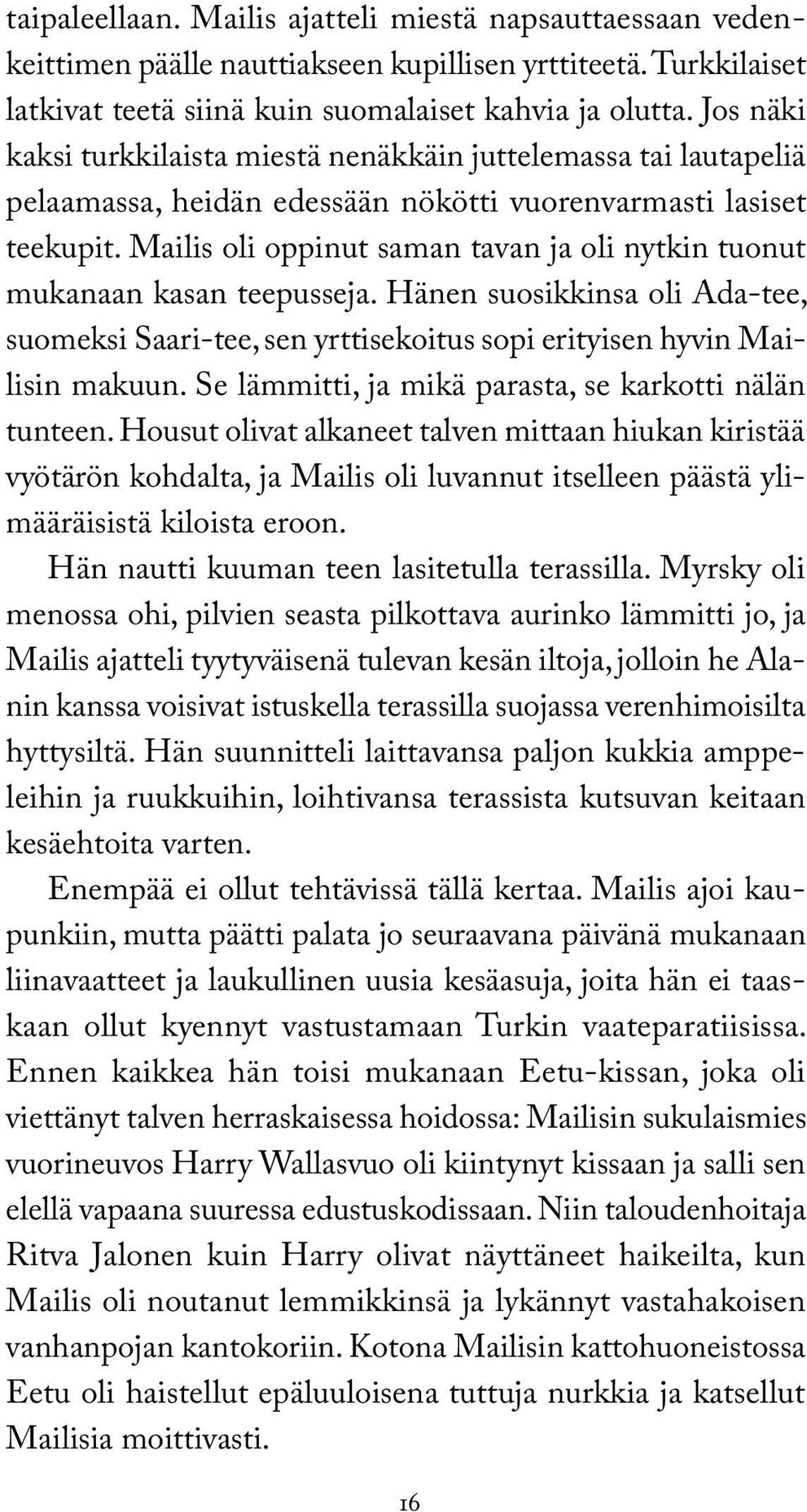 Mailis oli oppinut saman tavan ja oli nytkin tuonut mukanaan kasan teepusseja. Hänen suosikkinsa oli Ada-tee, suomeksi Saari-tee, sen yrttisekoitus sopi erityisen hyvin Mailisin makuun.