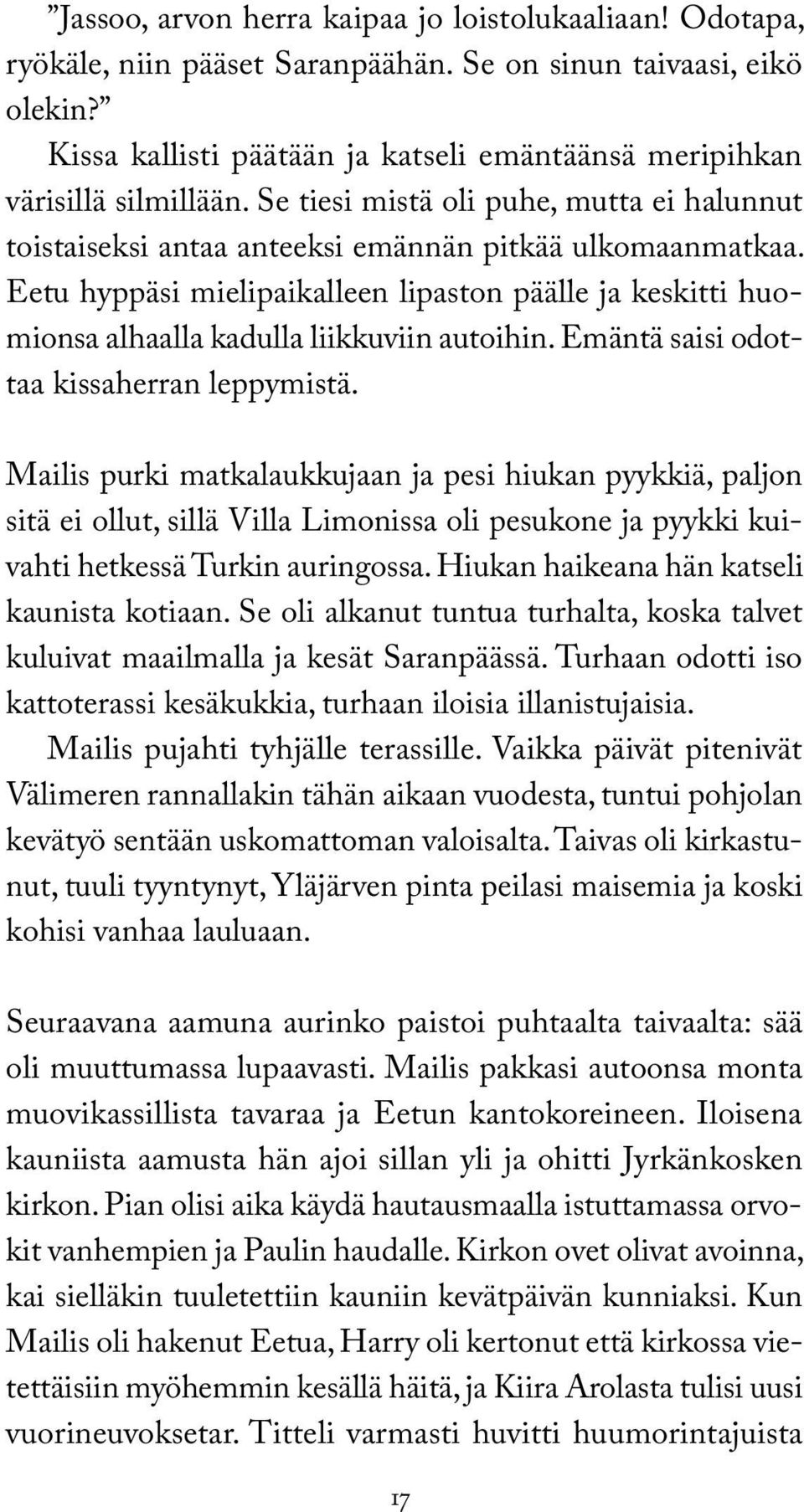 Eetu hyppäsi mielipaikalleen lipaston päälle ja keskitti huomionsa alhaalla kadulla liikkuviin autoihin. Emäntä saisi odottaa kissaherran leppymistä.