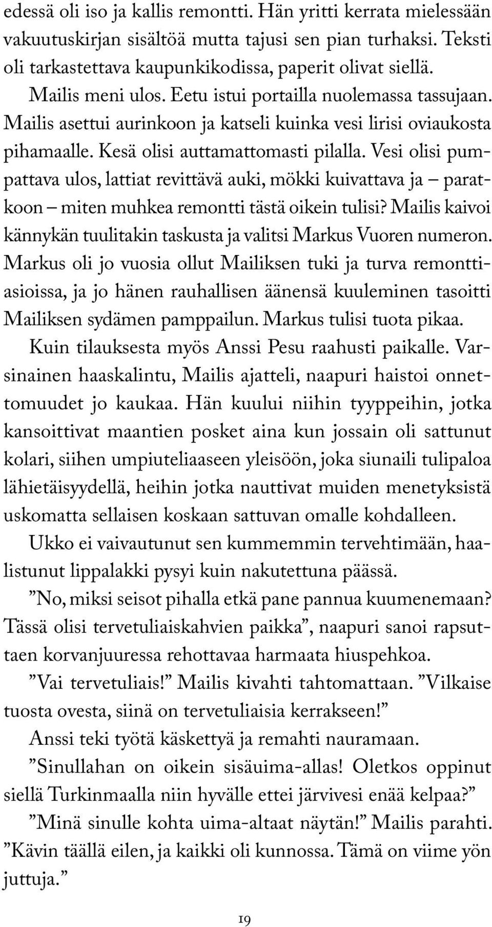 Vesi olisi pumpattava ulos, lattiat revittävä auki, mökki kuivattava ja paratkoon miten muhkea remontti tästä oikein tulisi?