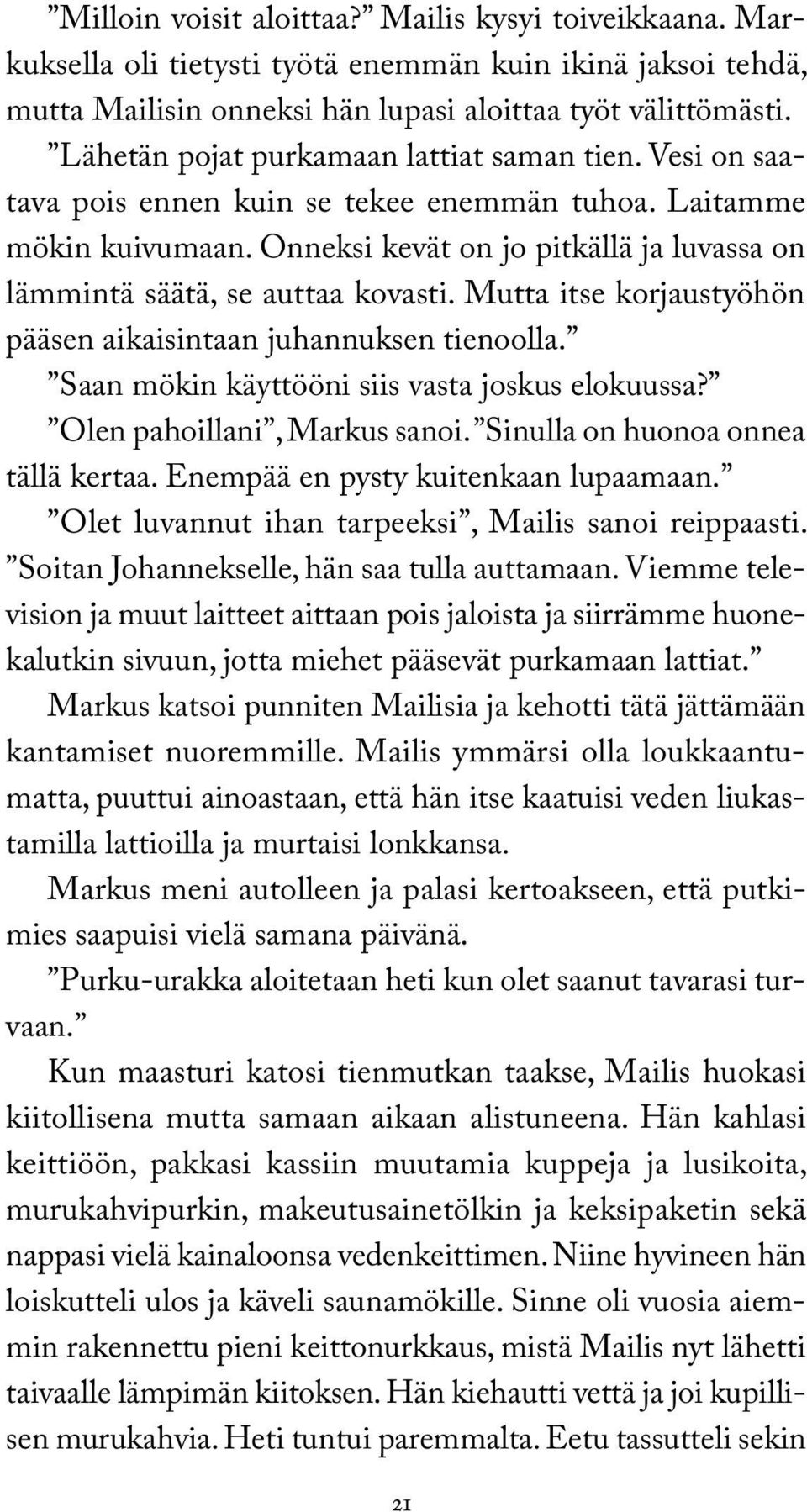 Onneksi kevät on jo pitkällä ja luvassa on lämmintä säätä, se auttaa kovasti. Mutta itse korjaustyöhön pääsen aikaisintaan juhannuksen tienoolla. Saan mökin käyttööni siis vasta joskus elokuussa?