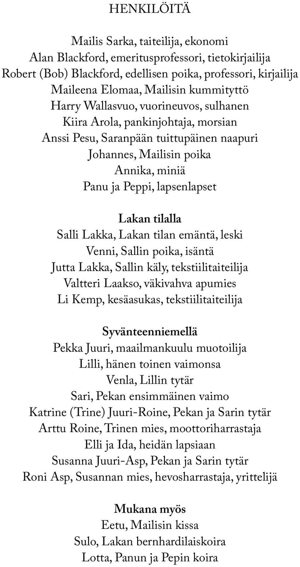 Salli Lakka, Lakan tilan emäntä, leski Venni, Sallin poika, isäntä Jutta Lakka, Sallin käly, tekstiilitaiteilija Valtteri Laakso, väkivahva apumies Li Kemp, kesäasukas, tekstiilitaiteilija