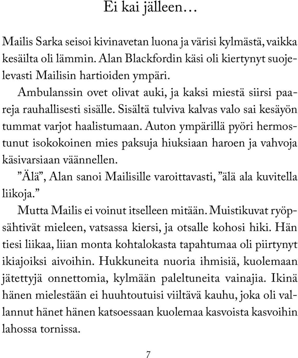 Auton ympärillä pyöri hermostunut isokokoinen mies paksuja hiuksiaan haroen ja vahvoja käsivarsiaan väännellen. Älä, Alan sanoi Mailisille varoittavasti, älä ala kuvitella liikoja.