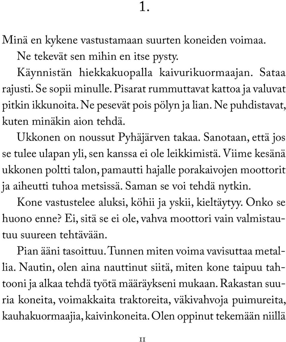 Sanotaan, että jos se tulee ulapan yli, sen kanssa ei ole leikkimistä. Viime kesänä ukkonen poltti talon, pamautti hajalle porakaivojen moottorit ja aiheutti tuhoa metsissä. Saman se voi tehdä nytkin.