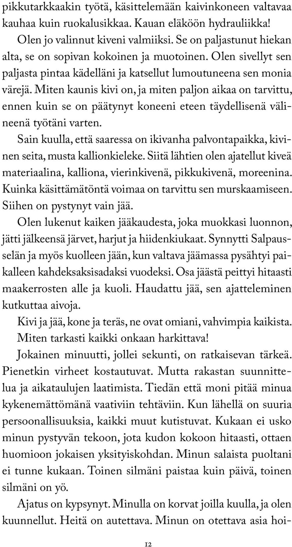 Miten kaunis kivi on, ja miten paljon aikaa on tarvittu, ennen kuin se on päätynyt koneeni eteen täydellisenä välineenä työtäni varten.