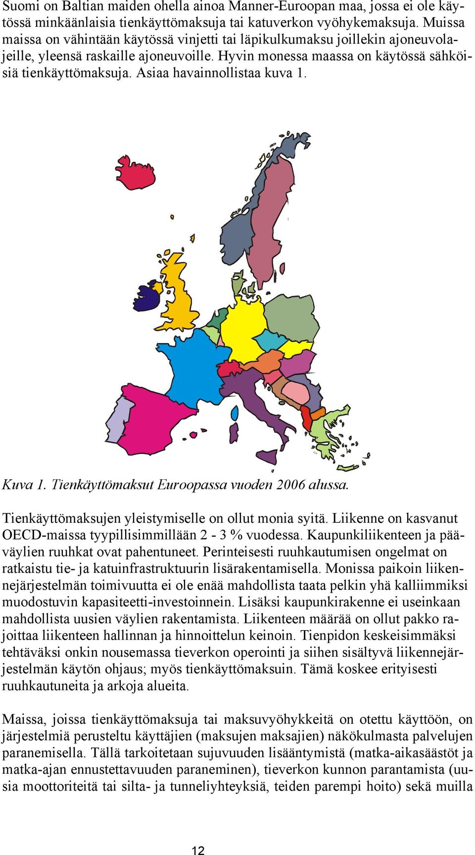 Asiaa havainnollistaa kuva 1. Kuva 1. Tienkäyttömaksut Euroopassa vuoden 2006 alussa. Tienkäyttömaksujen yleistymiselle on ollut monia syitä.