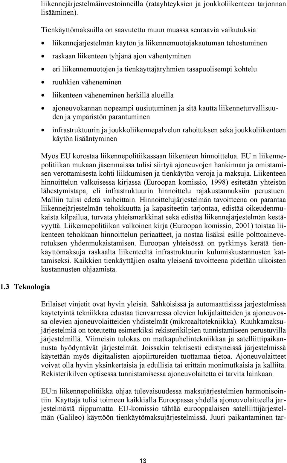 liikennemuotojen ja tienkäyttäjäryhmien tasapuolisempi kohtelu ruuhkien väheneminen liikenteen väheneminen herkillä alueilla ajoneuvokannan nopeampi uusiutuminen ja sitä kautta liikenneturvallisuuden