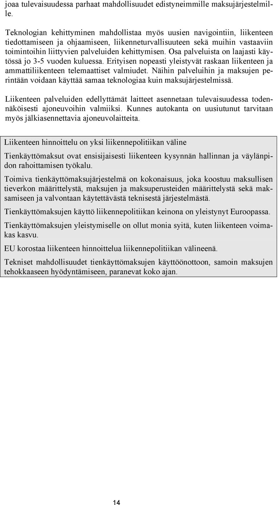 kehittymisen. Osa palveluista on laajasti käytössä jo 3-5 vuoden kuluessa. Erityisen nopeasti yleistyvät raskaan liikenteen ja ammattiliikenteen telemaattiset valmiudet.