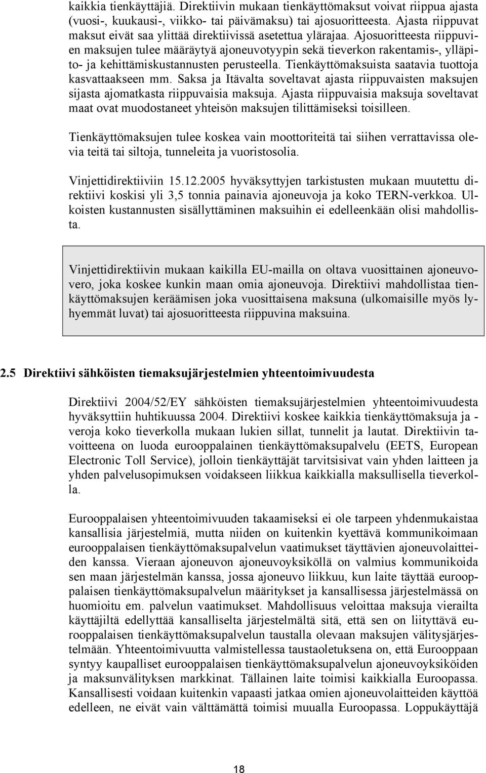 Ajosuoritteesta riippuvien maksujen tulee määräytyä ajoneuvotyypin sekä tieverkon rakentamis-, ylläpito- ja kehittämiskustannusten perusteella. Tienkäyttömaksuista saatavia tuottoja kasvattaakseen mm.