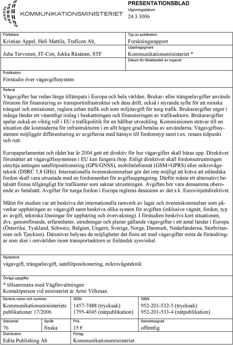 tillsättandet av organet Publikation Förstudie över vägavgiftssystem Referat Vägavgifter har redan länge tillämpats i Europa och hela världen.