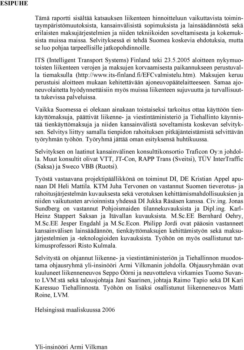 ITS (Intelligent Transport Systems) Finland teki 23.5.2005 aloitteen nykymuotoisten liikenteen verojen ja maksujen korvaamisesta paikannukseen perustuvalla tiemaksulla (http://www.its-finland.
