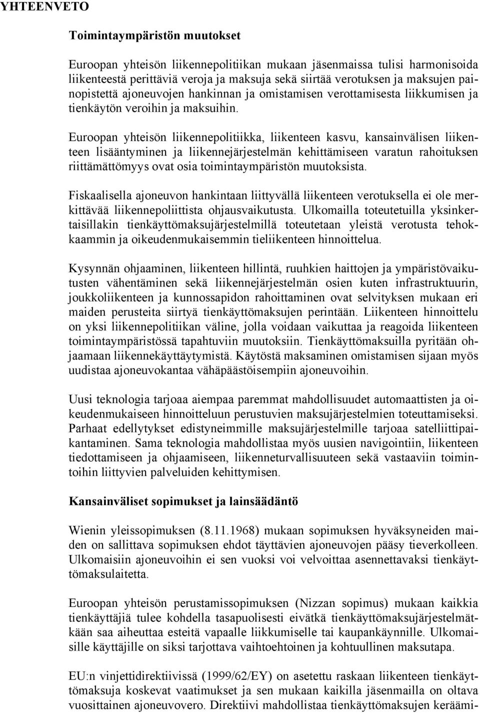 Euroopan yhteisön liikennepolitiikka, liikenteen kasvu, kansainvälisen liikenteen lisääntyminen ja liikennejärjestelmän kehittämiseen varatun rahoituksen riittämättömyys ovat osia toimintaympäristön