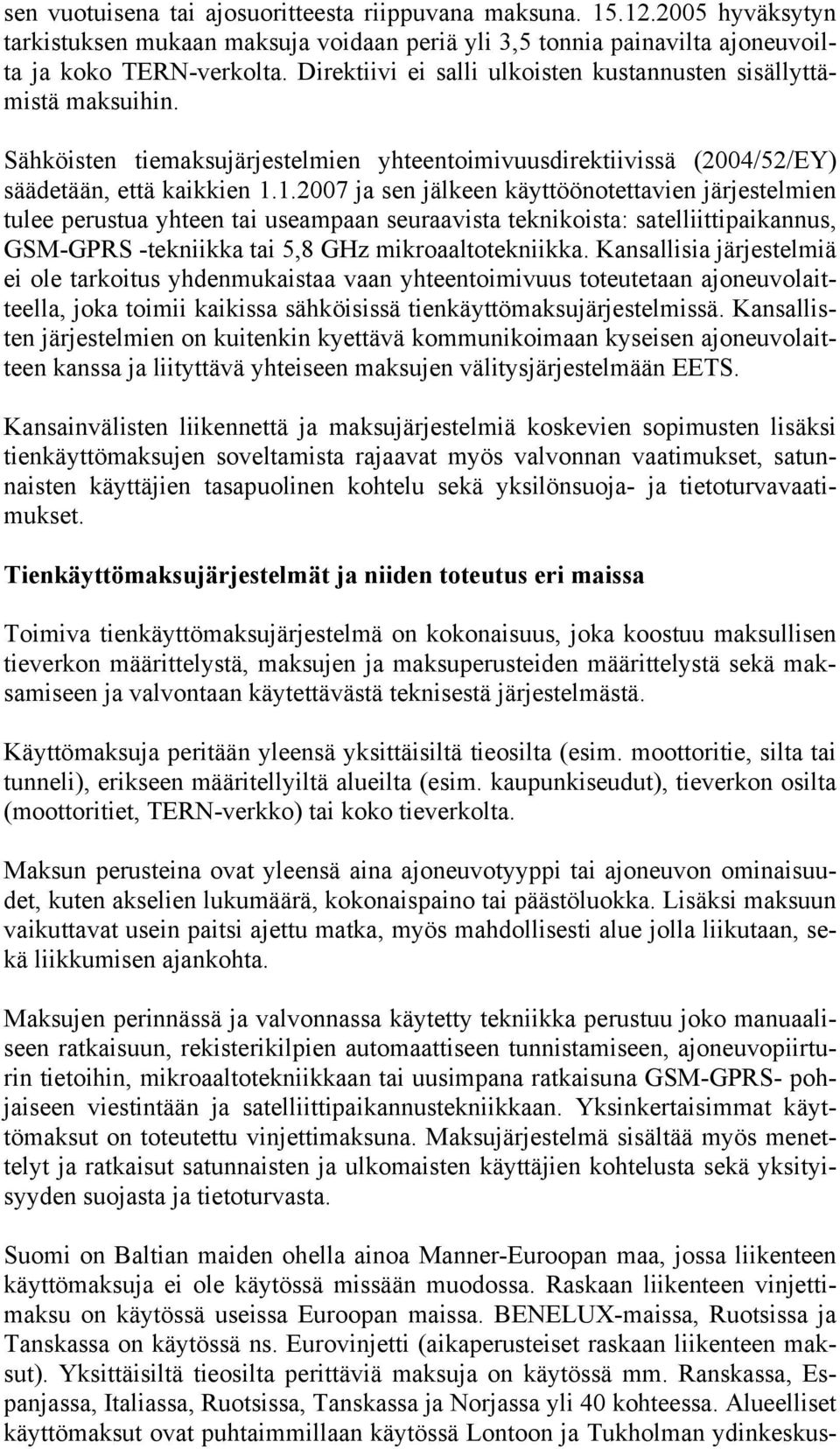 1.2007 ja sen jälkeen käyttöönotettavien järjestelmien tulee perustua yhteen tai useampaan seuraavista teknikoista: satelliittipaikannus, GSM-GPRS -tekniikka tai 5,8 GHz mikroaaltotekniikka.