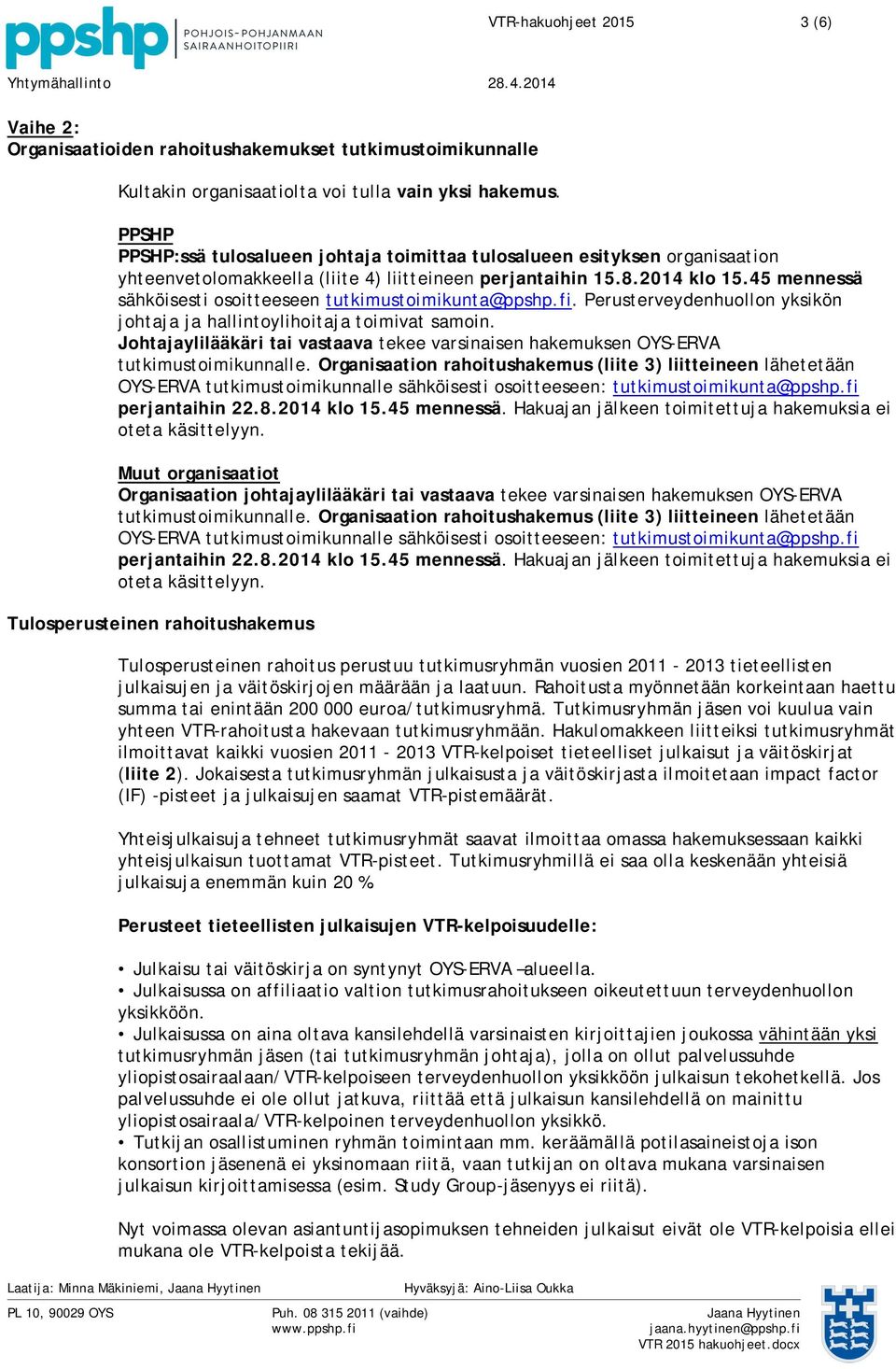 45 mennessä sähköisesti osoitteeseen tutkimustoimikunta@ppshp.fi. Perusterveydenhuollon yksikön johtaja ja hallintoylihoitaja toimivat samoin.