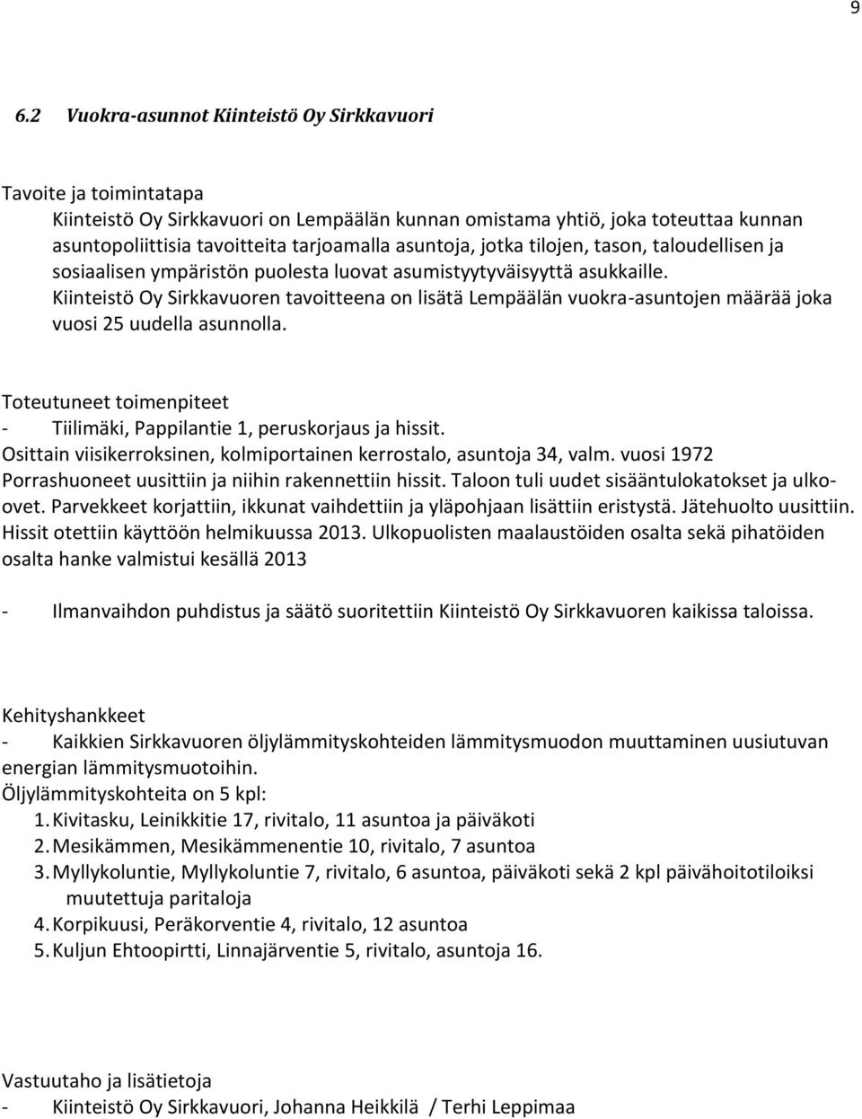 Kiinteistö Oy Sirkkavuoren tavoitteena on lisätä Lempäälän vuokra-asuntojen määrää joka vuosi 25 uudella asunnolla. Toteutuneet toimenpiteet - Tiilimäki, Pappilantie 1, peruskorjaus ja hissit.