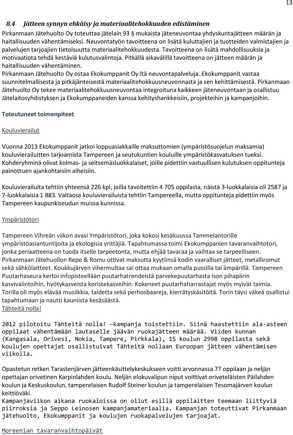 Tavoitteena on lisätä mahdollisuuksia ja motivaatiota tehdä kestäviä kulutusvalintoja. Pitkällä aikavälillä tavoitteena on jätteen määrän ja haitallisuuden vähentäminen.