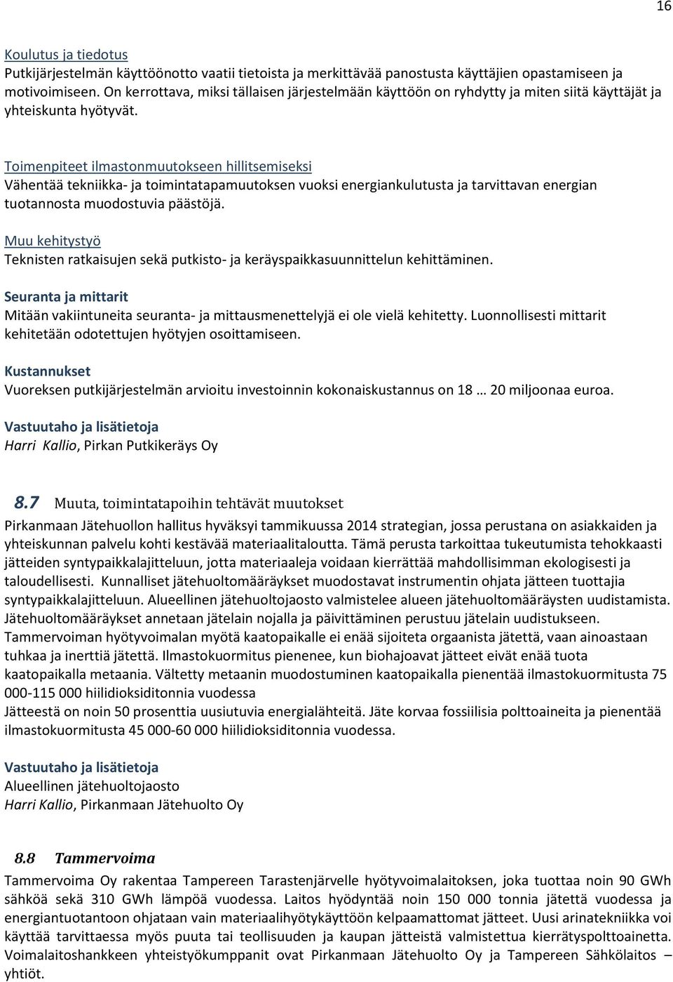 Toimenpiteet ilmastonmuutokseen hillitsemiseksi Vähentää tekniikka- ja toimintatapamuutoksen vuoksi energiankulutusta ja tarvittavan energian tuotannosta muodostuvia päästöjä.