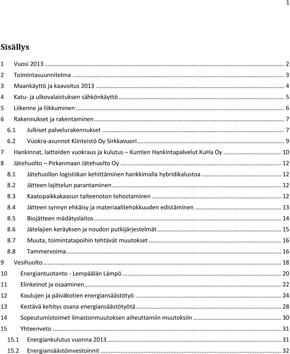 .. 10 8 Jätehuolto Pirkanmaan Jätehuolto Oy... 12 8.1 Jätehuollon logistiikan kehittäminen hankkimalla hybridikalustoa... 12 8.2 Jätteen lajittelun parantaminen... 12 8.3 Kaatopaikkakaasun talteenoton tehostaminen.