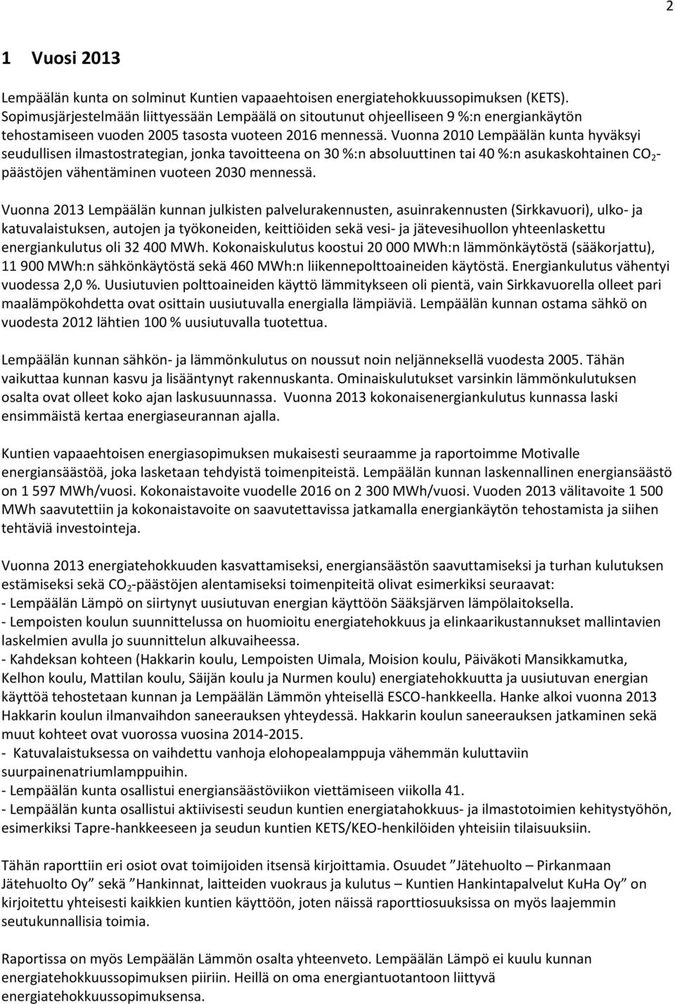 Vuonna 2010 Lempäälän kunta hyväksyi seudullisen ilmastostrategian, jonka tavoitteena on 30 %:n absoluuttinen tai 40 %:n asukaskohtainen CO 2 - päästöjen vähentäminen vuoteen 2030 mennessä.