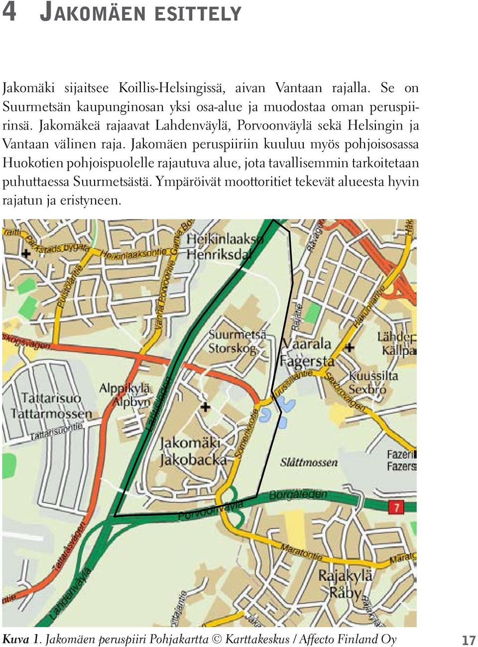 Jakomäkeä rajaavat Lahdenväylä, Porvoonväylä sekä Helsingin ja Vantaan välinen raja.