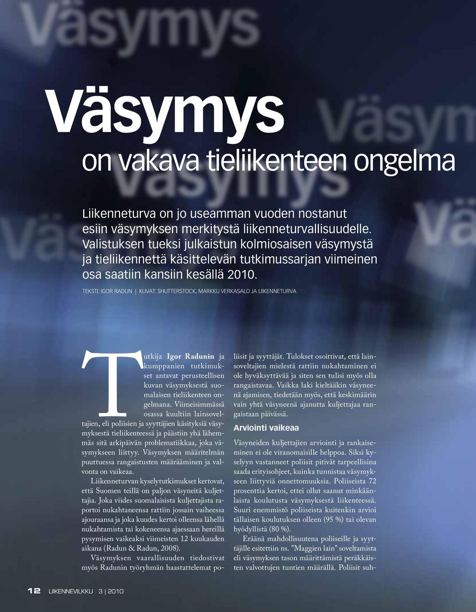 Väsymyksen määritelmän puuttuessa rangaistusten määrääminen ja valvonta on vaikeaa. Liikenneturvan kyselytutkimukset kertovat, että Suomen teillä on paljon väsyneitä kuljettajia.