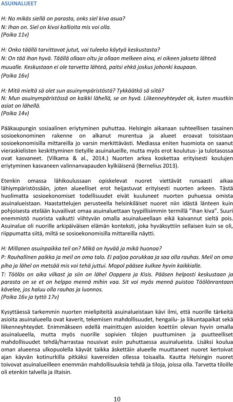 (Poika 16v) H: Mitä mieltä sä olet sun asuinympäristöstä? Tykkäätkö sä siitä? N: Mun asuinympäristössä on kaikki lähellä, se on hyvä. Liikenneyhteydet ok, kuten muutkin asiat on lähellä.