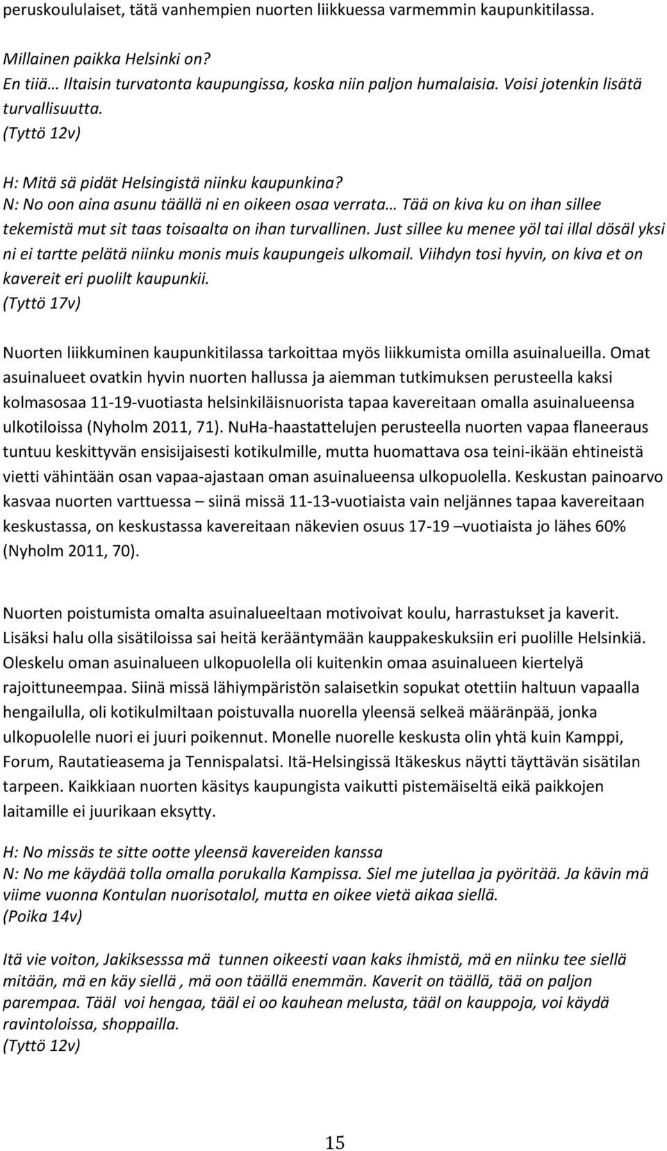 N: No oon aina asunu täällä ni en oikeen osaa verrata Tää on kiva ku on ihan sillee tekemistä mut sit taas toisaalta on ihan turvallinen.