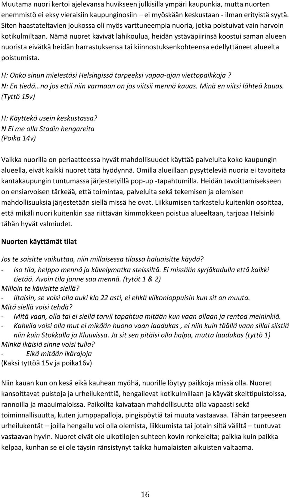 Nämä nuoret kävivät lähikoulua, heidän ystäväpiirinsä koostui saman alueen nuorista eivätkä heidän harrastuksensa tai kiinnostuksenkohteensa edellyttäneet alueelta poistumista.