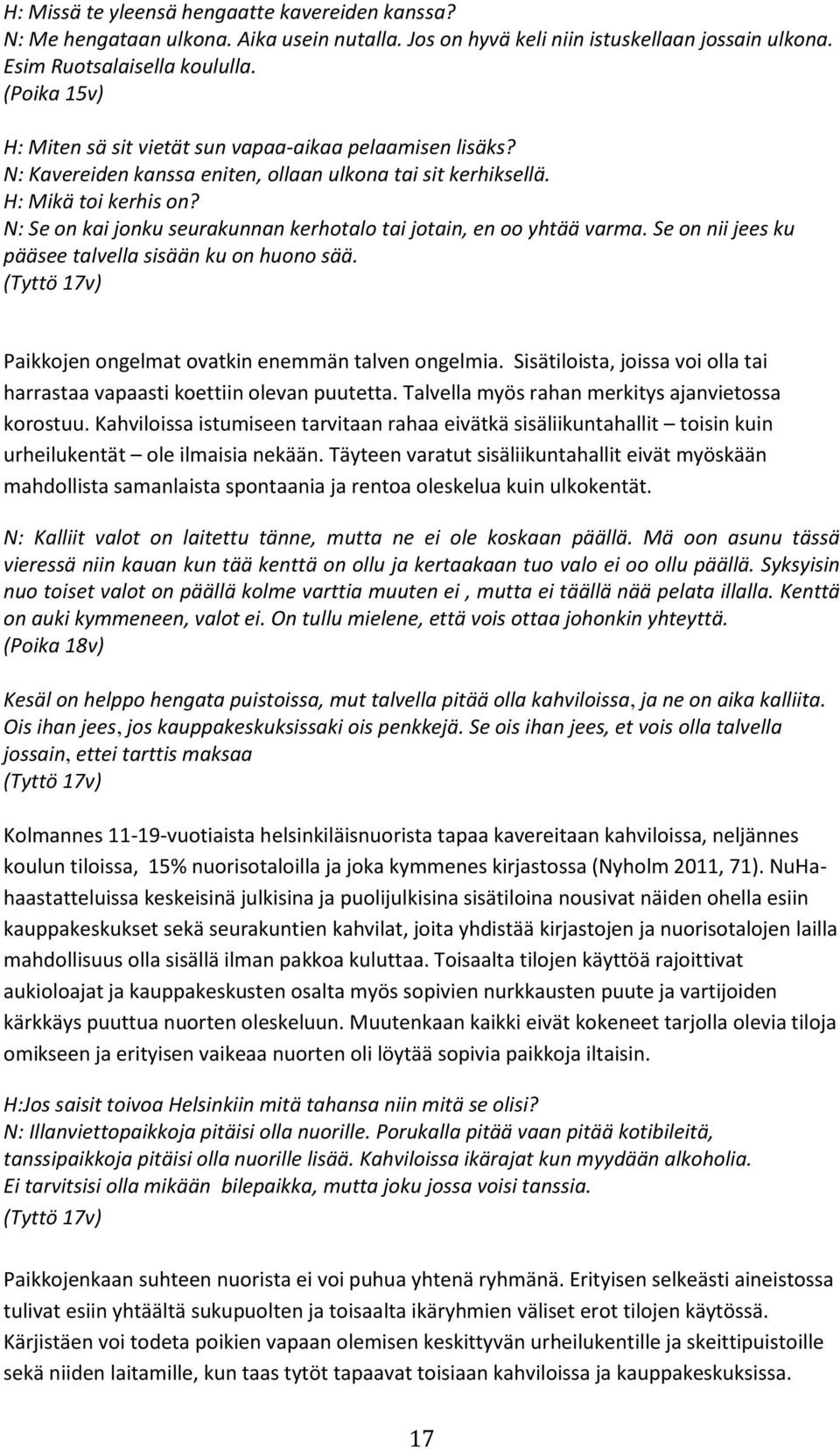 N: Se on kai jonku seurakunnan kerhotalo tai jotain, en oo yhtää varma. Se on nii jees ku pääsee talvella sisään ku on huono sää. (Tyttö 17v) Paikkojen ongelmat ovatkin enemmän talven ongelmia.