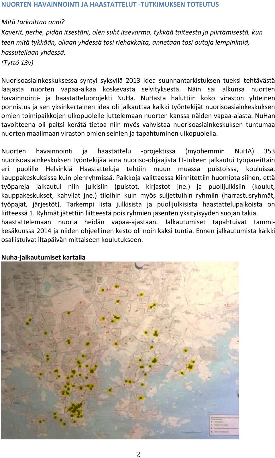 (Tyttö 13v) Nuorisoasiainkeskuksessa syntyi syksyllä 2013 idea suunnantarkistuksen tueksi tehtävästä laajasta nuorten vapaa-aikaa koskevasta selvityksestä.