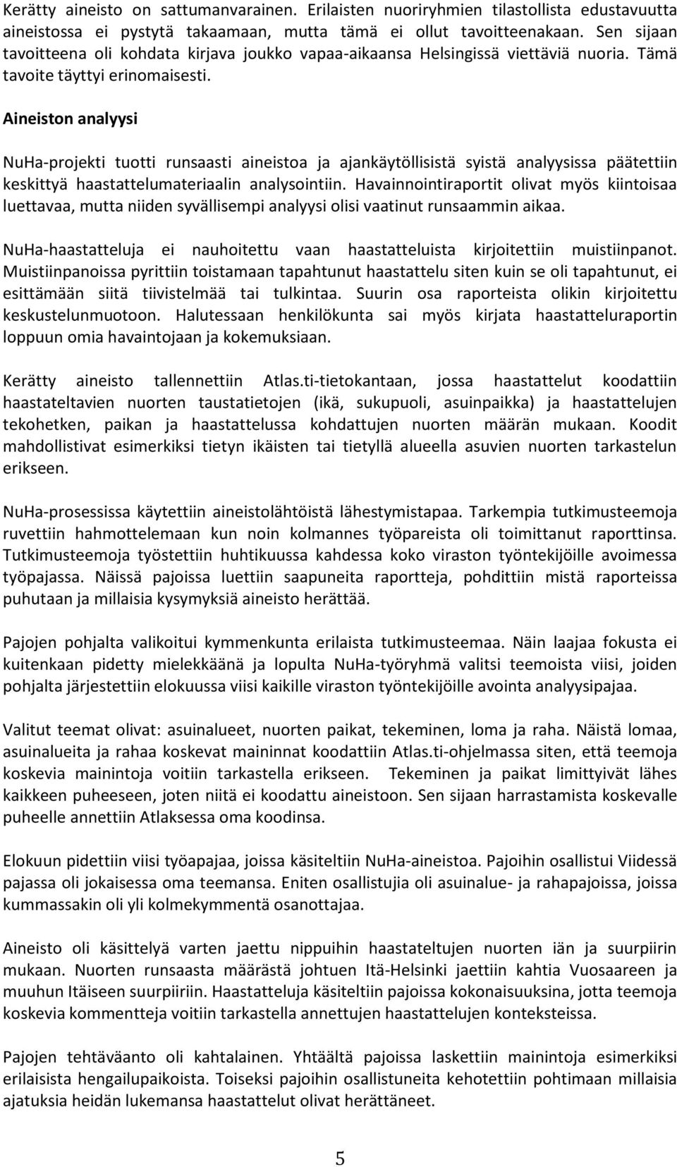 Aineiston analyysi NuHa-projekti tuotti runsaasti aineistoa ja ajankäytöllisistä syistä analyysissa päätettiin keskittyä haastattelumateriaalin analysointiin.