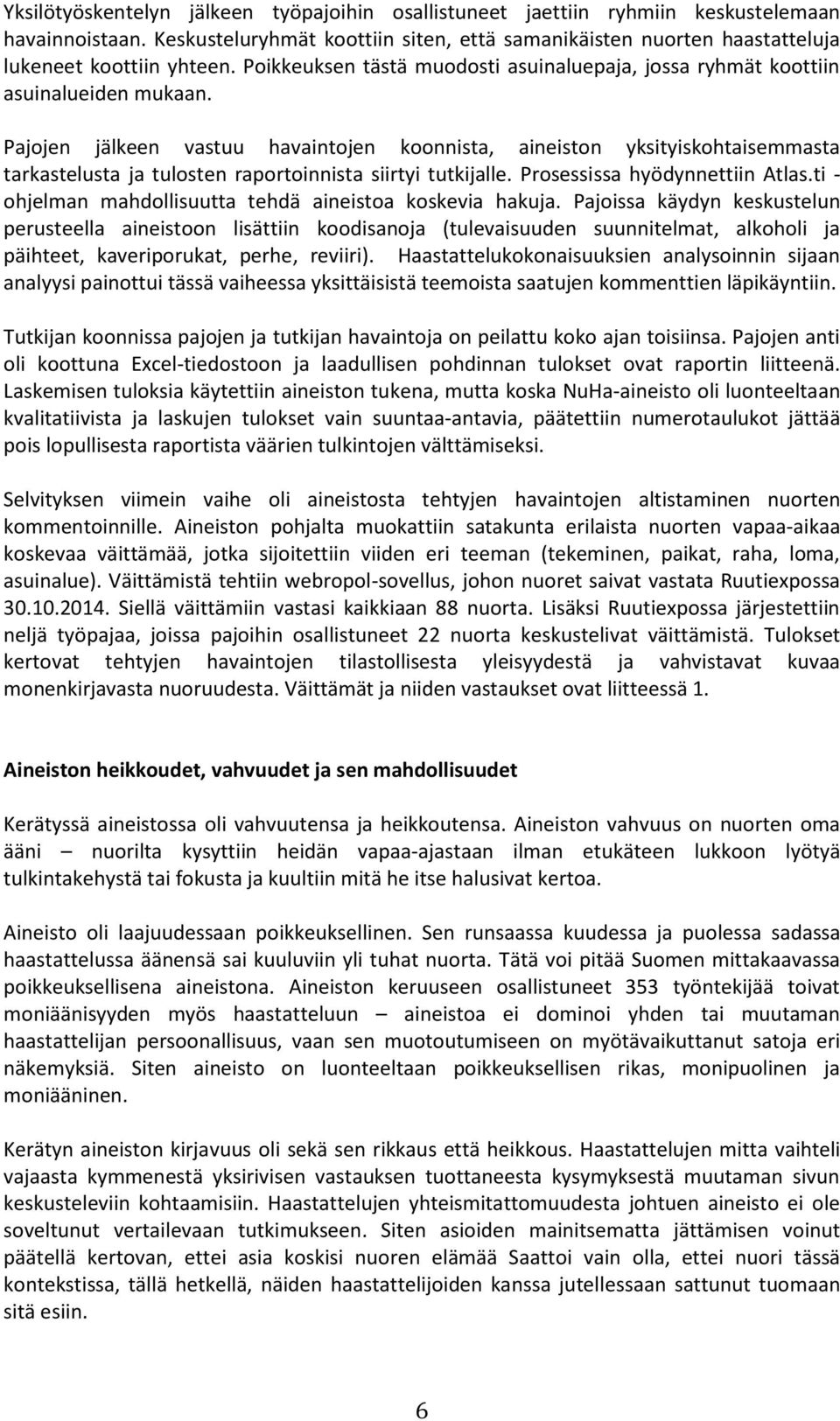 Pajojen jälkeen vastuu havaintojen koonnista, aineiston yksityiskohtaisemmasta tarkastelusta ja tulosten raportoinnista siirtyi tutkijalle. Prosessissa hyödynnettiin Atlas.