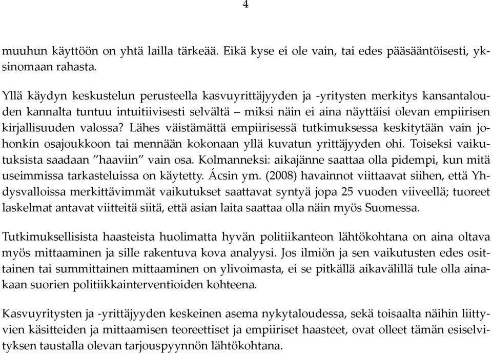 valossa? Lähes väistämättä empiirisessä tutkimuksessa keskitytään vain johonkin osajoukkoon tai mennään kokonaan yllä kuvatun yrittäjyyden ohi. Toiseksi vaikutuksista saadaan haaviin vain osa.