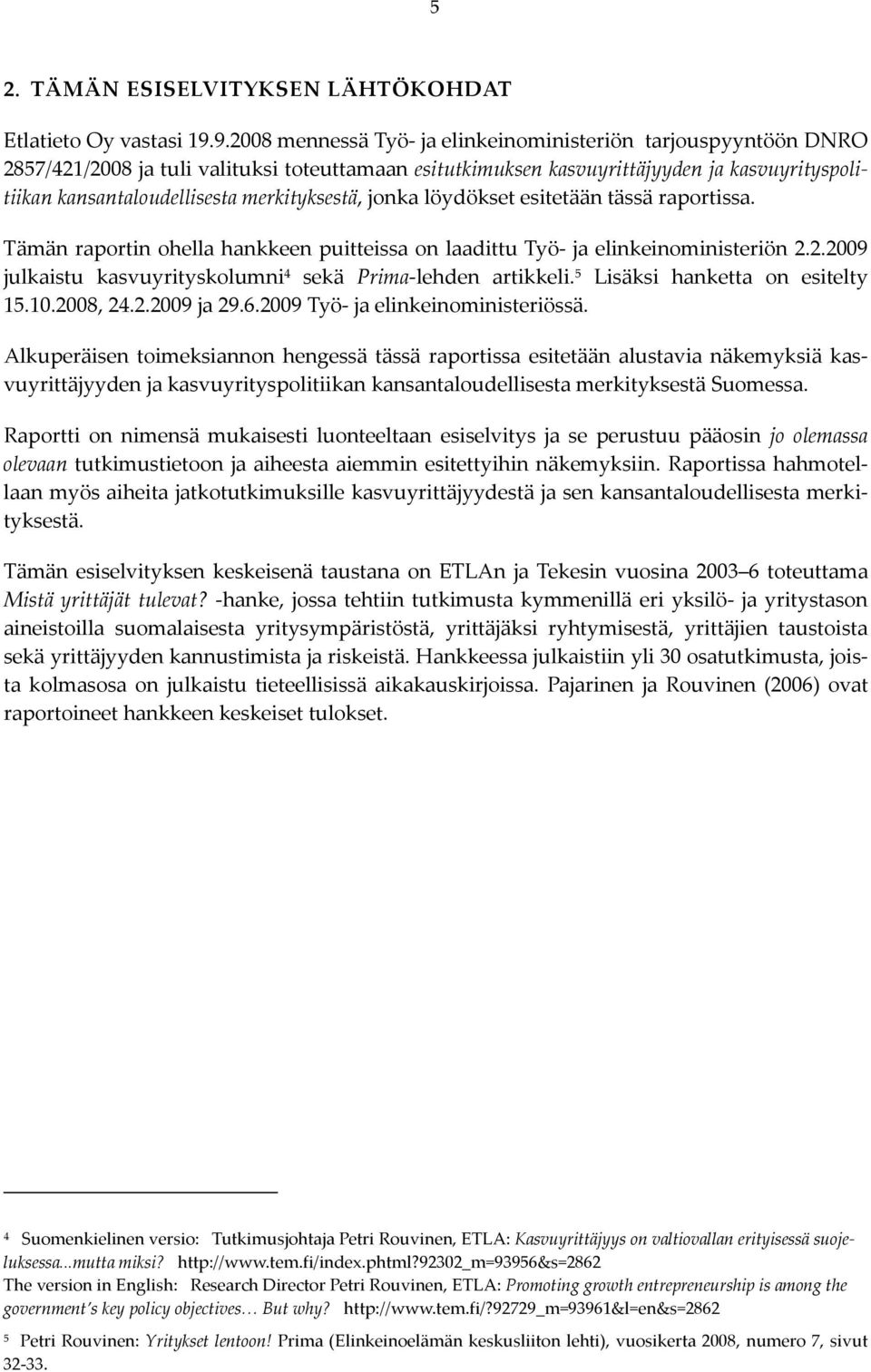 merkityksestä, jonka löydökset esitetään tässä raportissa. Tämän raportin ohella hankkeen puitteissa on laadittu Työ ja elinkeinoministeriön 2.