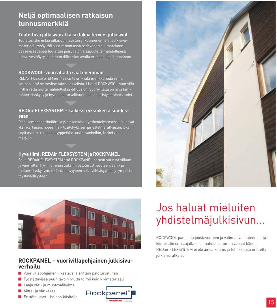 Talon sisäpuolelta mahdollisesti tuleva vesihöyry johdetaan diffuusion avulla eristeen läpi ilmarakoon. ROCKWOOL-vuorivillalla saat enemmän REDAir FLEXSYSTEM on itsekantava sitä ei ankkuroida esim.