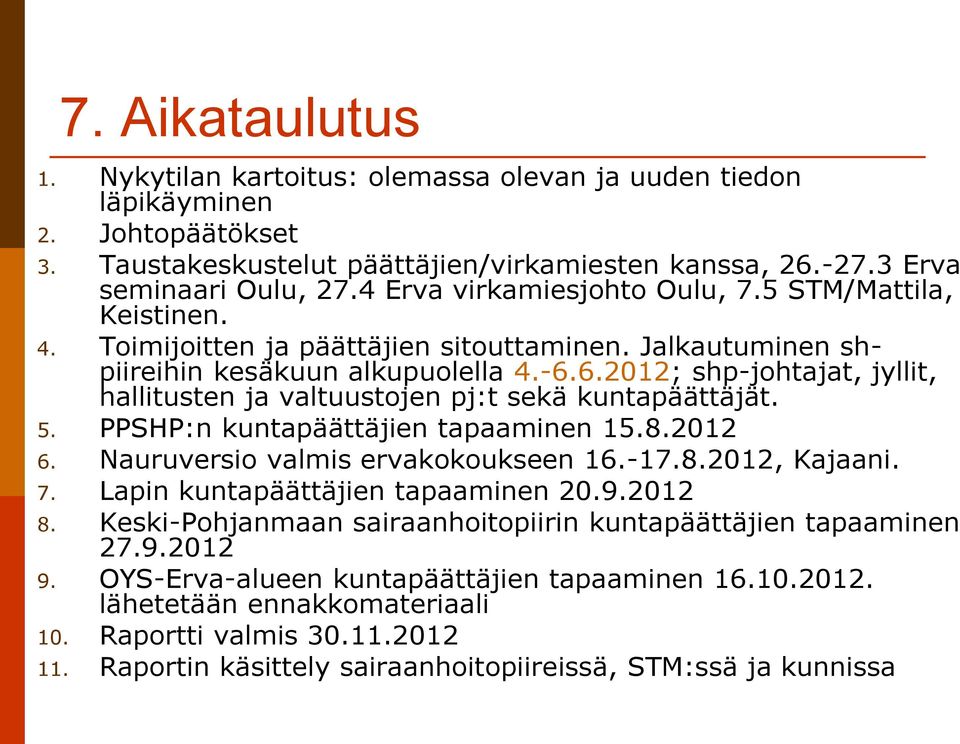 6.2012; shp-johtajat, jyllit, hallitusten ja valtuustojen pj:t sekä kuntapäättäjät. 5. PPSHP:n kuntapäättäjien tapaaminen 15.8.2012 6. Nauruversio valmis ervakokoukseen 16.-17.8.2012, Kajaani. 7.