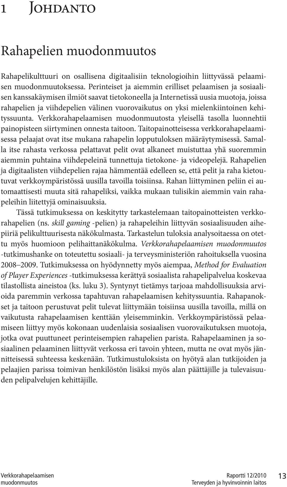 mielenkiintoinen kehityssuunta. ta yleisellä tasolla luonnehtii painopisteen siirtyminen onnesta taitoon.