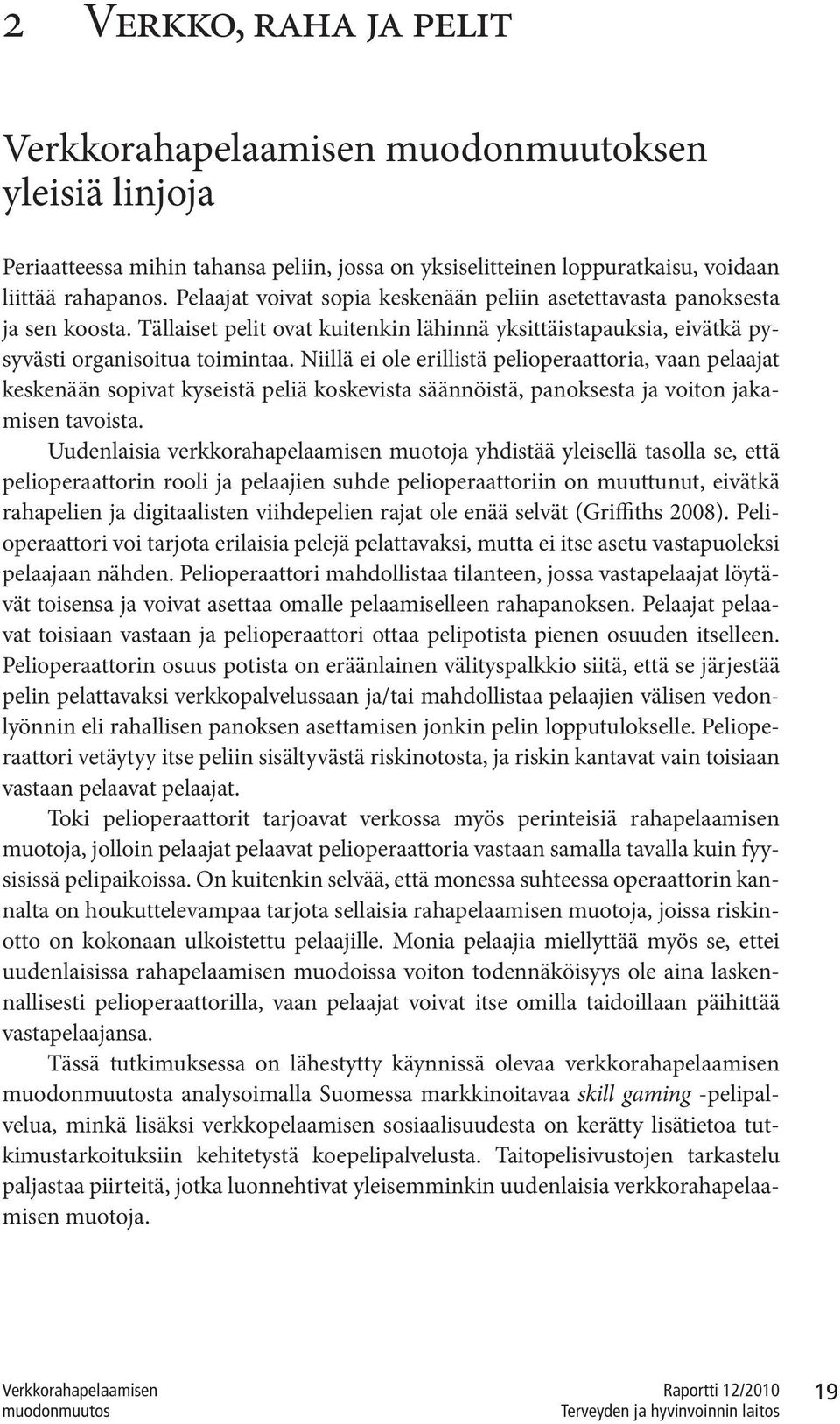 Niillä ei ole erillistä pelioperaattoria, vaan pelaajat keskenään sopivat kyseistä peliä koskevista säännöistä, panoksesta ja voiton jakamisen tavoista.