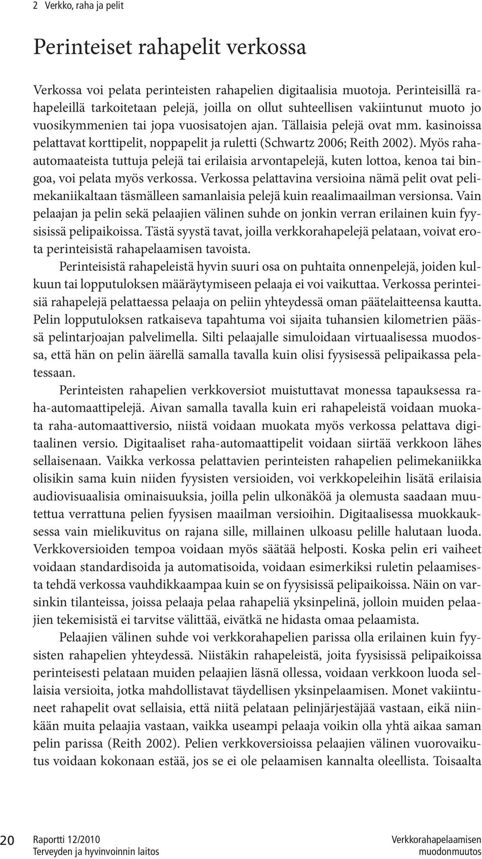 kasinoissa pelattavat korttipelit, noppapelit ja ruletti (Schwartz 2006; Reith 2002).