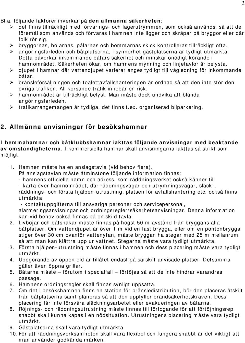 skräpar på bryggor eller där folk rör sig. bryggornas, bojarnas, pålarnas och bommarnas skick kontrolleras tillräckligt ofta.