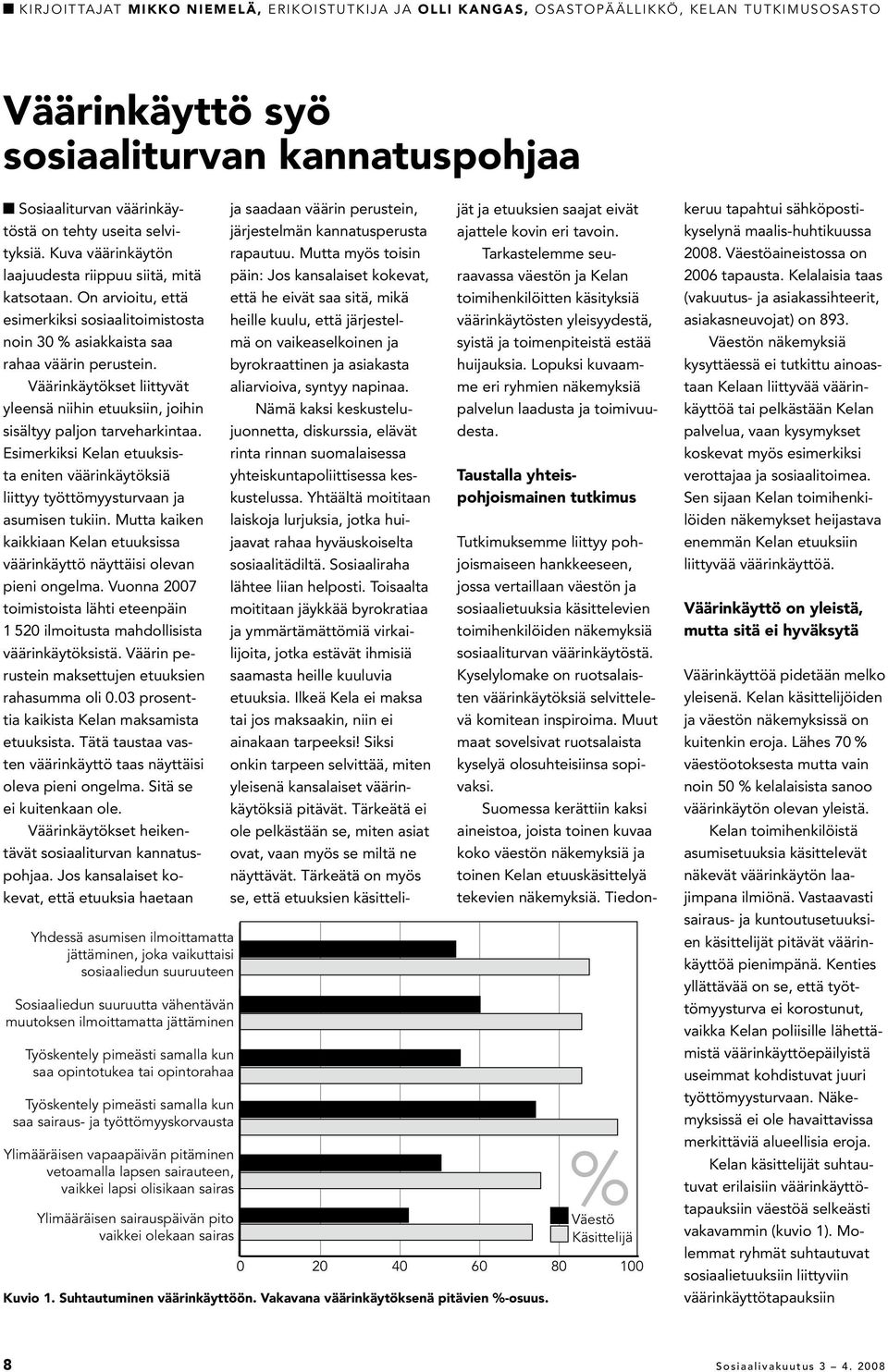 Väärinkäytökset liittyvät yleensä niihin etuuksiin, joihin sisältyy paljon tarveharkintaa. Esimerkiksi Kelan etuuksista eniten väärinkäytöksiä liittyy työttömyysturvaan ja asumisen tukiin.