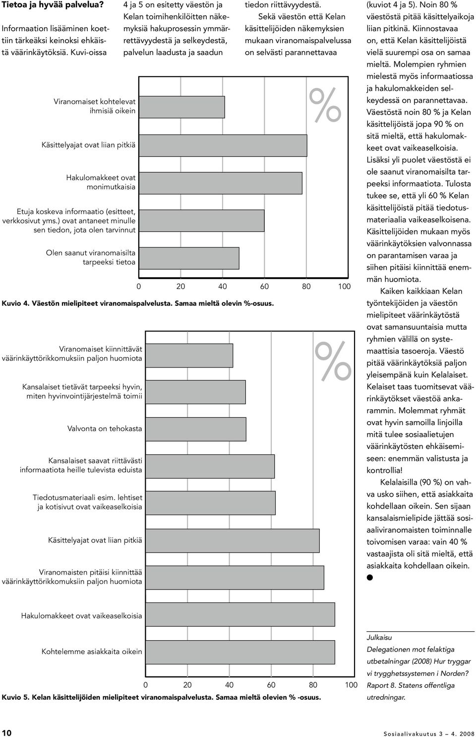 Sekä väestön että Kelan käsittelijöiden näkemyksien mukaan viranomaispalvelussa on selvästi parannettavaa Viranomaiset kohtelevat ihmisiä oikein % Käsittelyajat ovat liian pitkiä Hakulomakkeet ovat