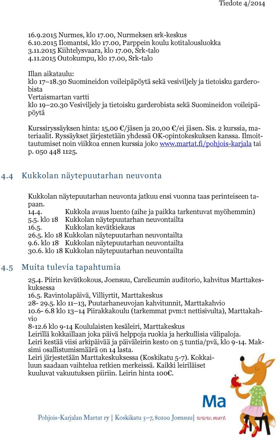 30 Vesiviljely ja tietoisku garderobista sekä Suomineidon voileipäpöytä Kurssiryssäyksen hinta: 15,00 /jäsen ja 20,00 /ei jäsen. Sis. 2 kurssia, materiaalit.
