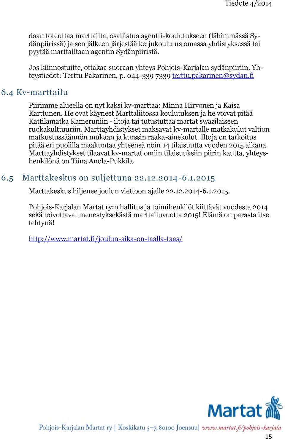4 Kv-marttailu Piirimme alueella on nyt kaksi kv-marttaa: Minna Hirvonen ja Kaisa Karttunen.