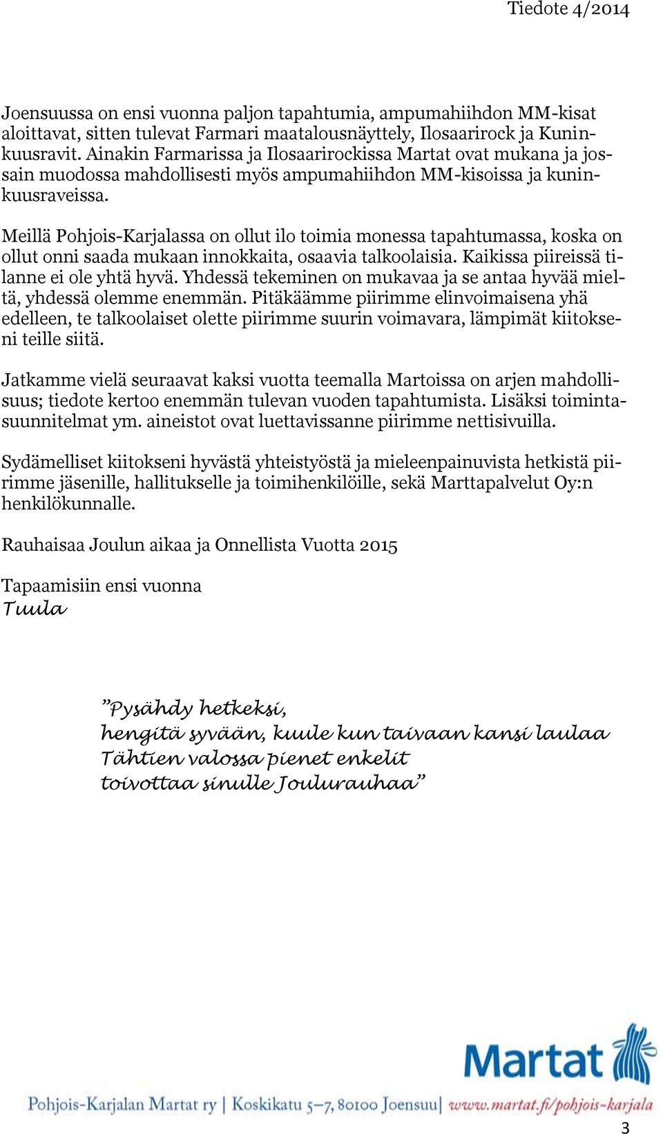 Meillä Pohjois-Karjalassa on ollut ilo toimia monessa tapahtumassa, koska on ollut onni saada mukaan innokkaita, osaavia talkoolaisia. Kaikissa piireissä tilanne ei ole yhtä hyvä.