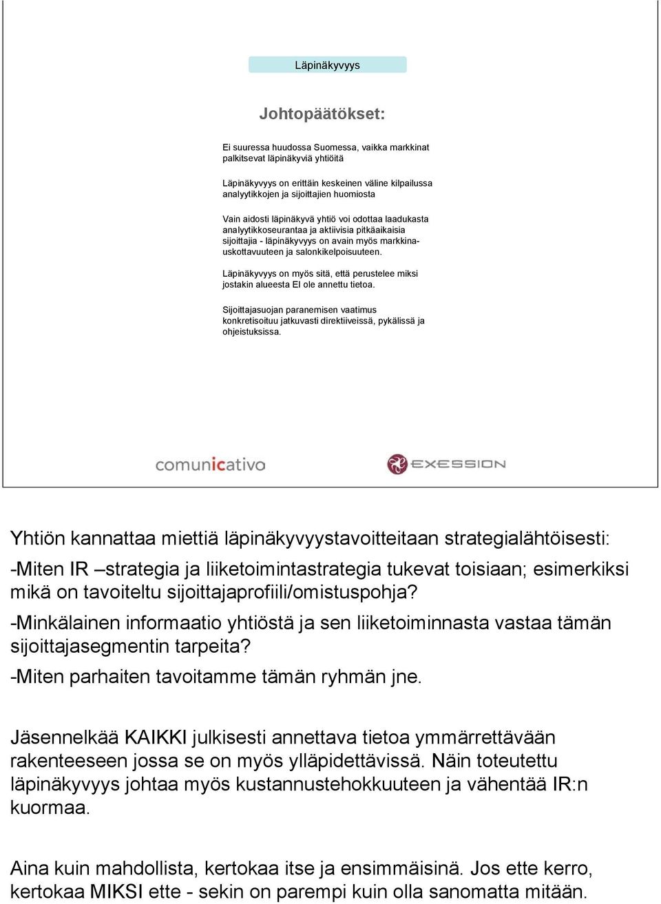 Läpinäkyvyys on myös sitä, että perustelee miksi jostakin alueesta EI ole annettu tietoa. Sijoittajasuojan paranemisen vaatimus konkretisoituu jatkuvasti direktiiveissä, pykälissä ja ohjeistuksissa.