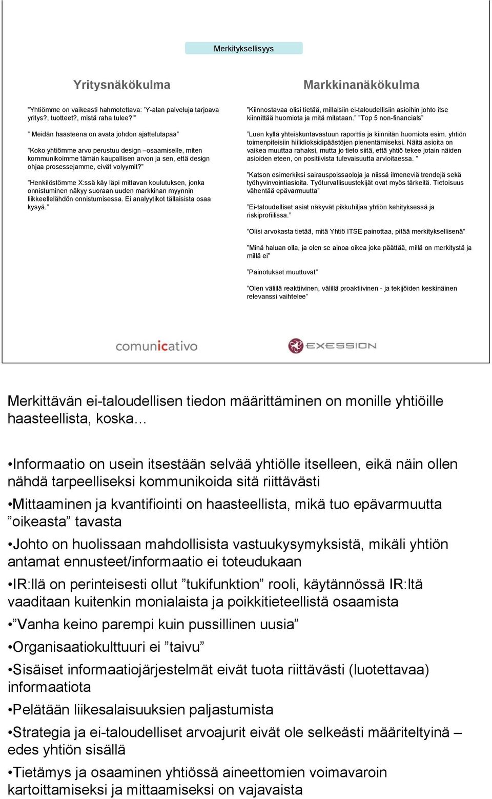 Henkilöstömme X:ssä käy läpi mittavan koulutuksen, jonka onnistuminen näkyy suoraan uuden markkinan myynnin liikkeellelähdön onnistumisessa. Ei analyytikot tällaisista osaa kysyä.