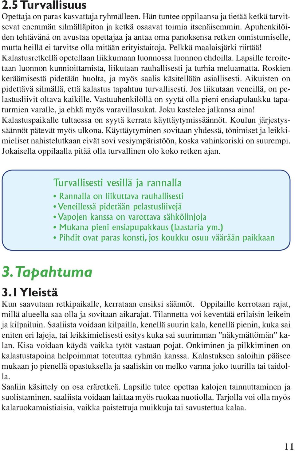 Kalastusretkellä opetellaan liikkumaan luonnossa luonnon ehdoilla. Lapsille teroitetaan luonnon kunnioittamista, liikutaan rauhallisesti ja turhia meluamatta.